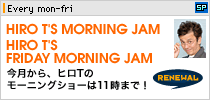 HIRO T'S MORNING JAM/HIRO T'S FRIDAY MORNING JAM�iEvery mon-fri�j