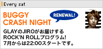 �uBUGGY CRASH NIGHT�vGLAY��JIRO�����͂�����ROCK'N ROLL�v���O����! 7�������22:00�X�^�[�g�ł��I