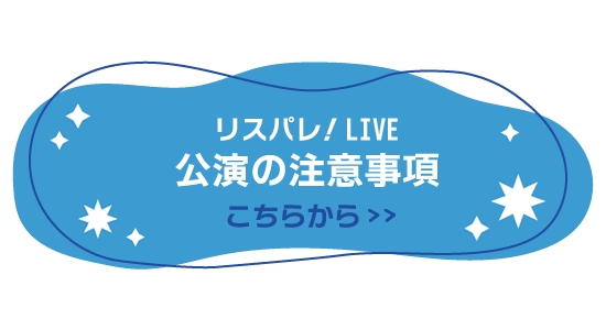 リスパレ!LIVE 公演の注意事項