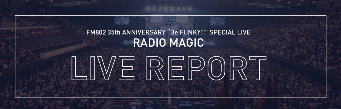 FM802 35th ANNIVERSARY “Be FUNKY!!” SPECIAL LIVE RADIO MAGIC