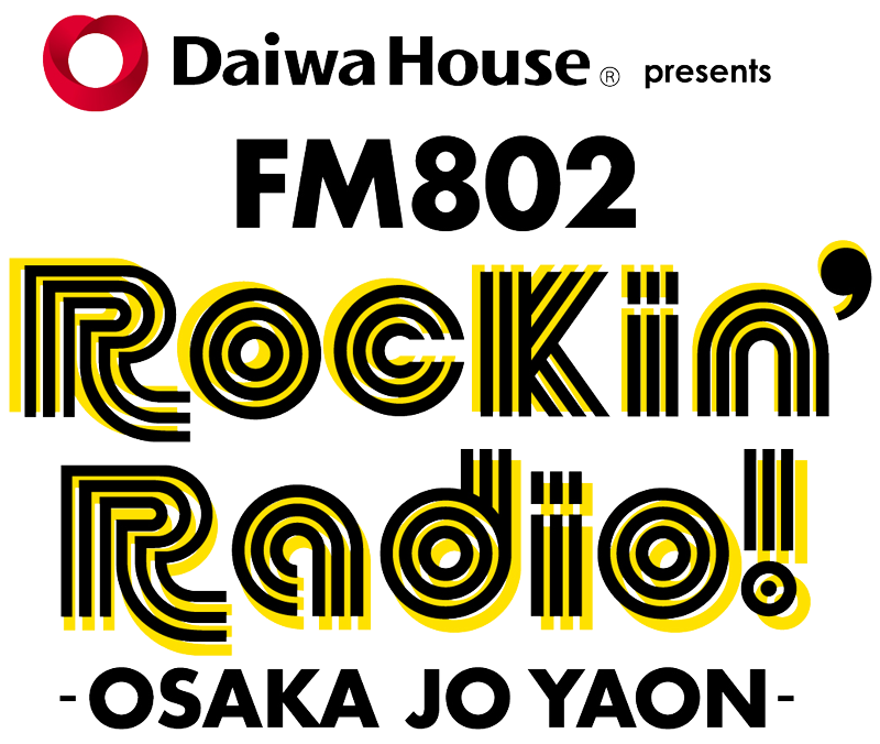 Daiwa House presents FM802 Rockin’Radio! -OSAKA JO YAON-