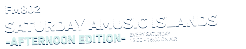 FM802 SATURDAY AMUSIC ISLANDS -AFTERNOON EDITION-