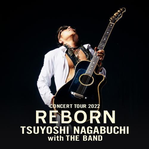長渕 剛 TSUYOSHI NAGABUCHI CONCERT TOUR REBORN 2022 with THE BAND
