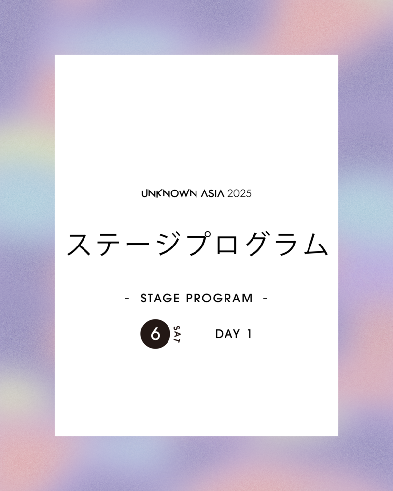 UNKNOWN ASIA TALK SESSION 2025 ｜ Day1/