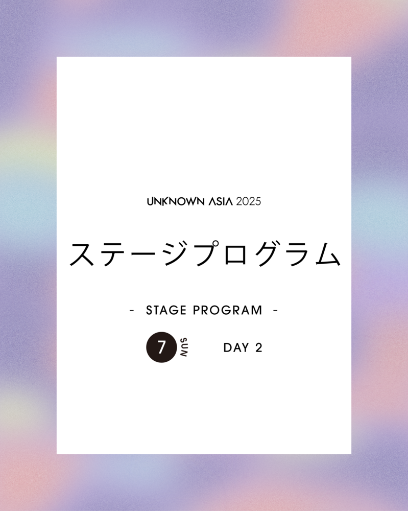 UNKNOWN ASIA TALK SESSION 2025 ｜DAY2/