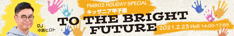 FM802 HOLIDAY SPECIAL キッザニア甲子園　TO THE BRIGHT FUTURE