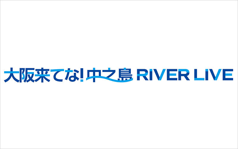 「大阪来てな！中之島 RIVER LIVE」